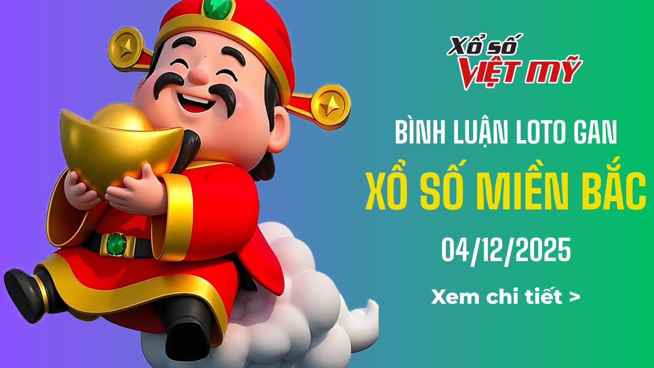 Bình luận lô tô gan Xổ số miền Bắc 4/12/2025