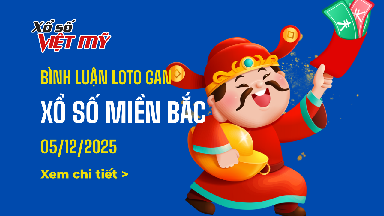 Bình luận lô tô gan Xổ số miền Bắc 5/12/2025