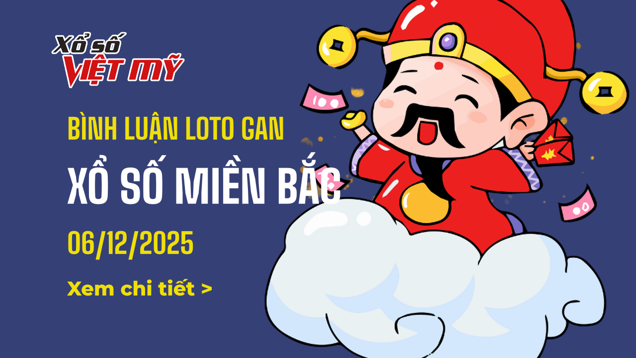 Bình luận lô tô gan Xổ số miền Bắc 6/12/2025