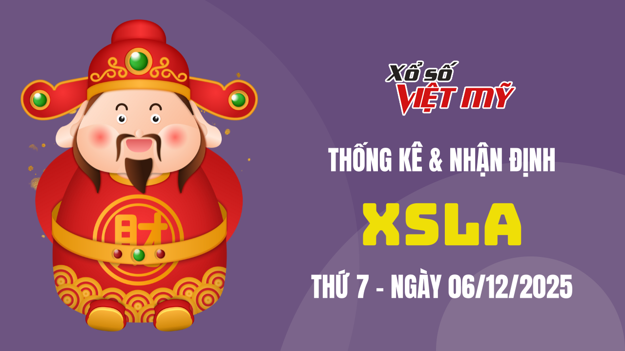 XSLA 6/12 - Thống kê và bình luận Xổ số Long An 6/12/2025