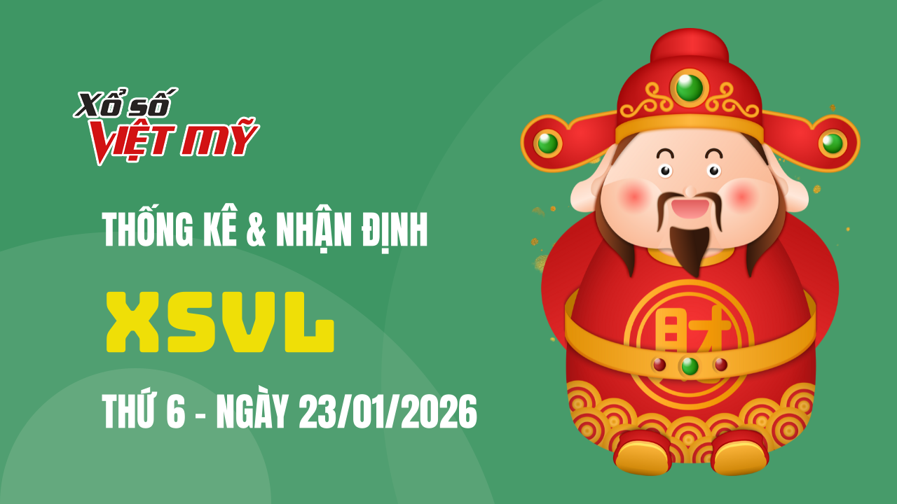XSVL 23/1 - Thống kê và bình luận Xổ số Vĩnh Long 23/1/2026