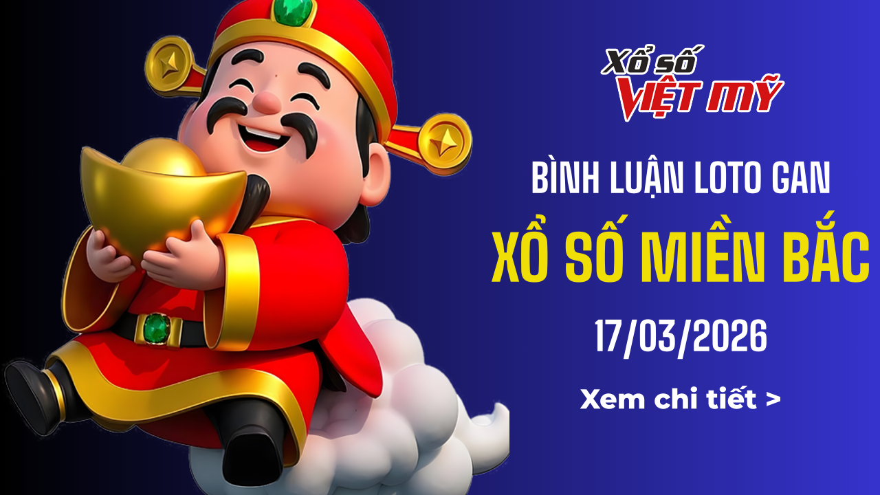 Bình luận lô tô gan Xổ số miền Bắc 17/3/2026