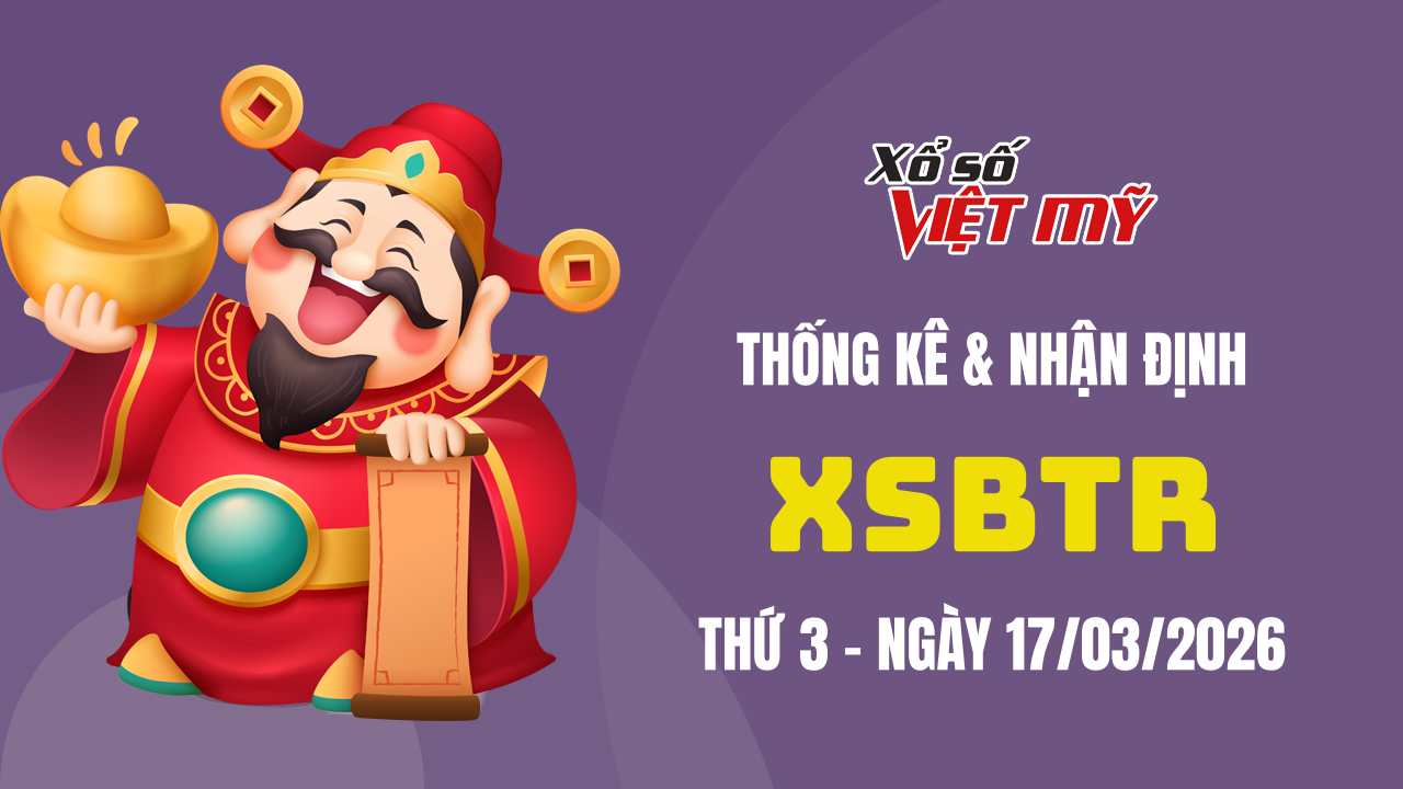 XSBTR 17/3 - Thống kê và bình luận Xổ số Bến Tre 17/3/2026