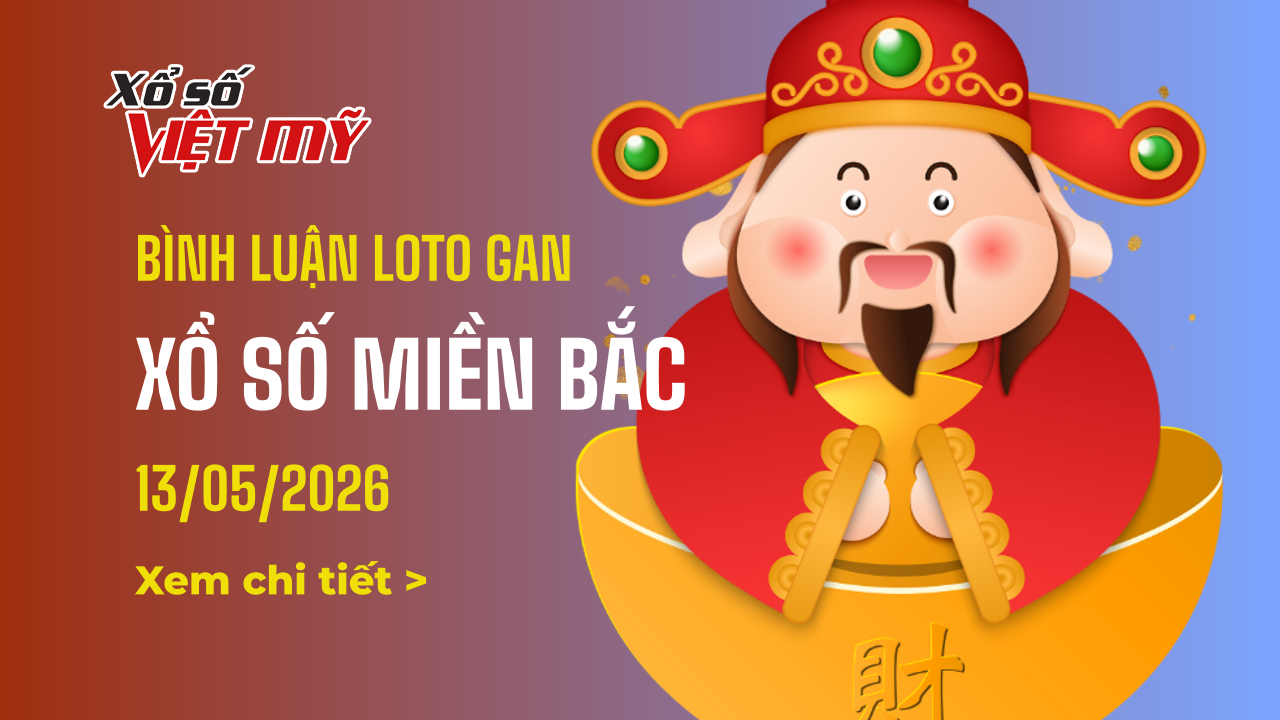 Bình luận lô tô gan Xổ số miền Bắc 13/5/2026